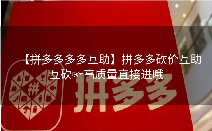 【拼多多多多互助】拼多多砍价互助互砍☞高质量直接进哦