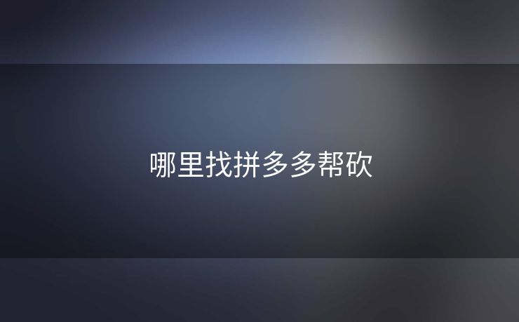 哪里找拼多多帮砍