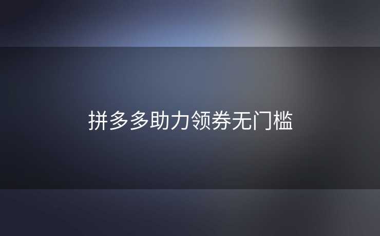 拼多多助力领券无门槛