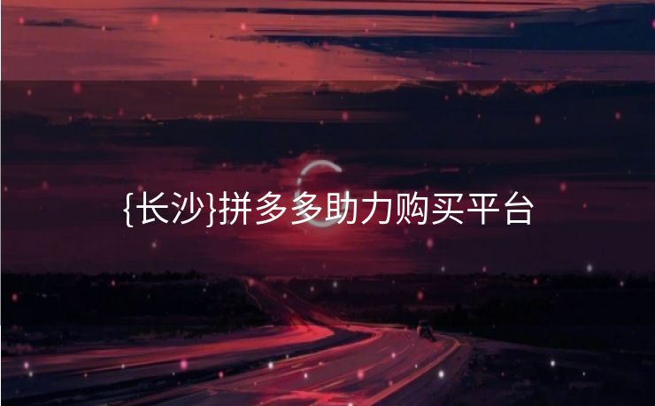 {长沙}拼多多助力购买平台