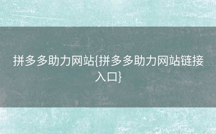 拼多多助力网站{拼多多助力网站链接入口}