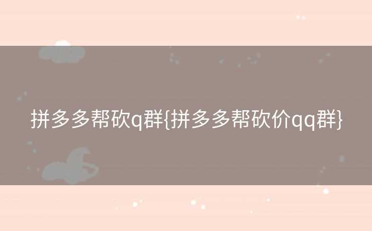 拼多多帮砍q群{拼多多帮砍价qq群}