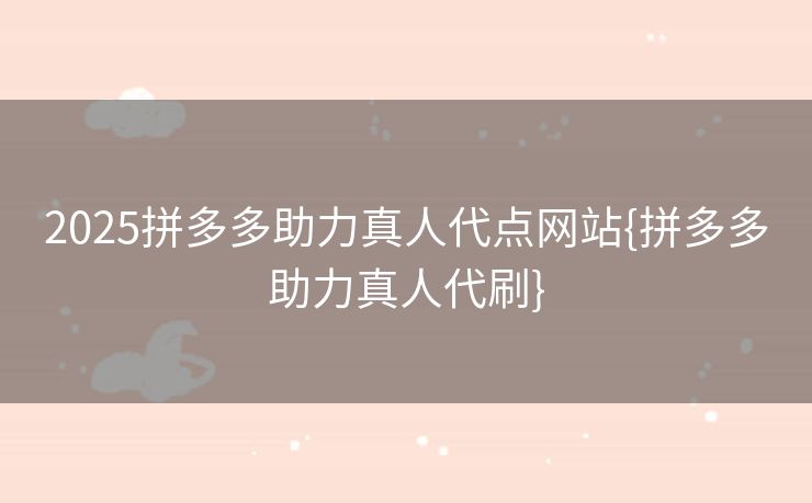 2025拼多多助力真人代点网站{拼多多助力真人代刷}