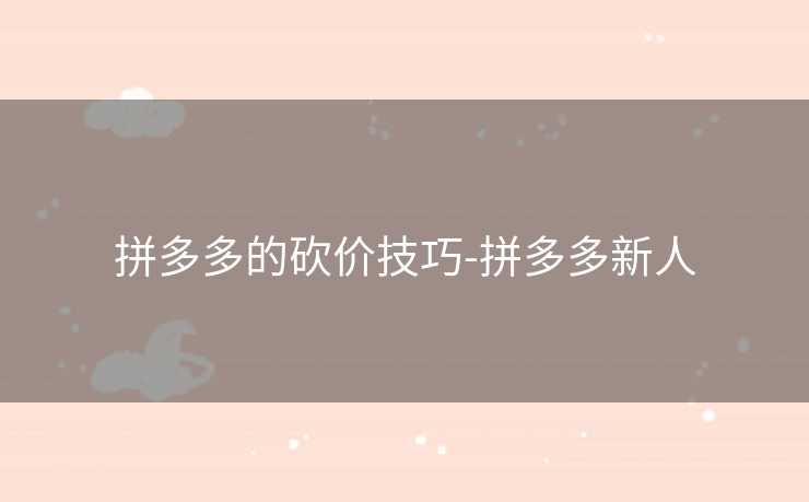 拼多多的砍价技巧-拼多多新人