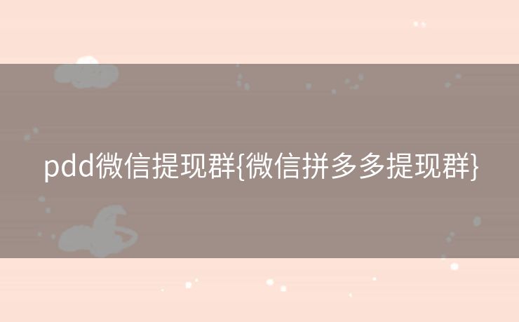 pdd微信提现群{微信拼多多提现群}
