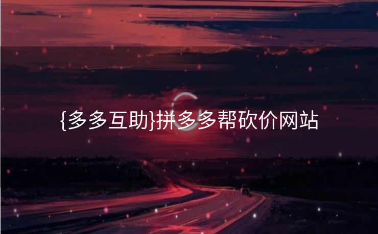 {多多互助}拼多多帮砍价网站