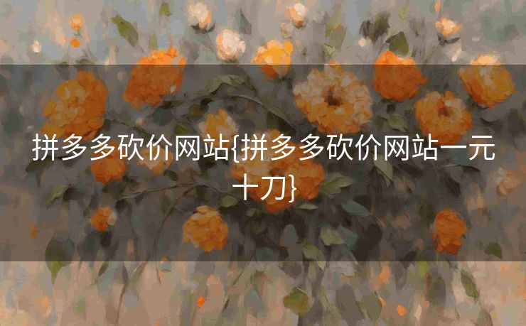 拼多多砍价网站{拼多多砍价网站一元十刀}