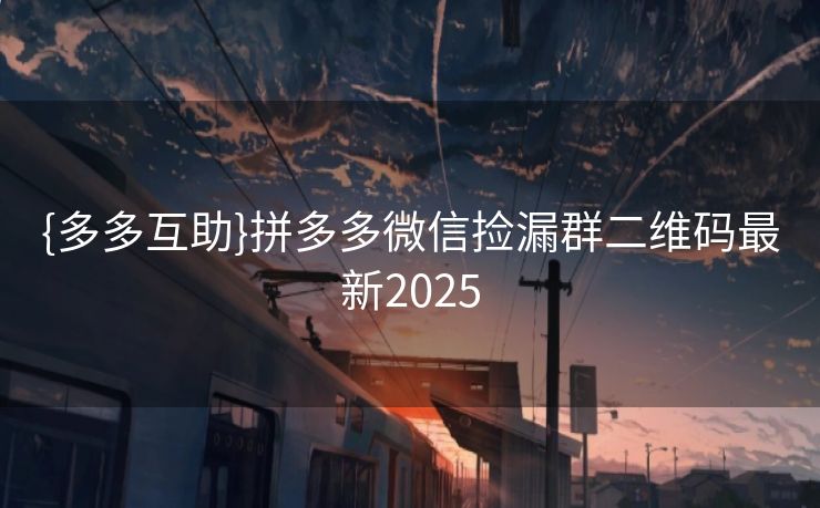 {多多互助}拼多多微信捡漏群二维码最新2025