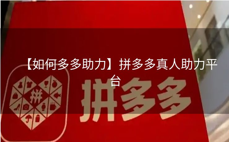 【如何多多助力】拼多多真人助力平台