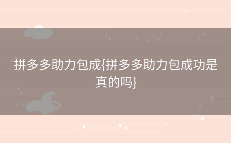 拼多多助力包成{拼多多助力包成功是真的吗}