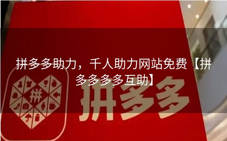拼多多助力，千人助力网站免费【拼多多多多互助】