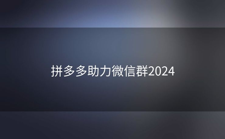 拼多多助力微信群2024