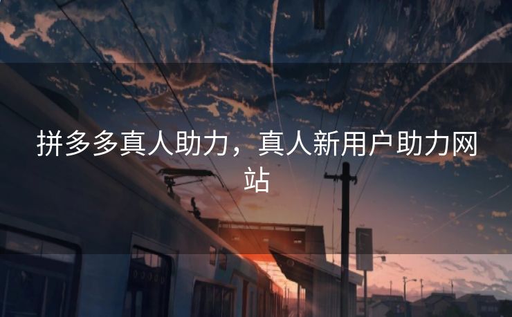 拼多多真人助力，真人新用户助力网站
