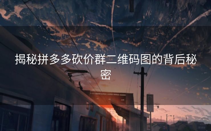 揭秘拼多多砍价群二维码图的背后秘密