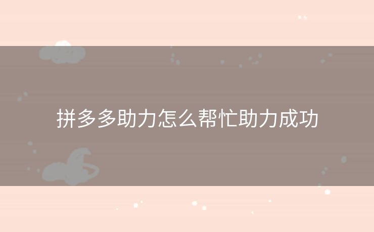 拼多多助力怎么帮忙助力成功