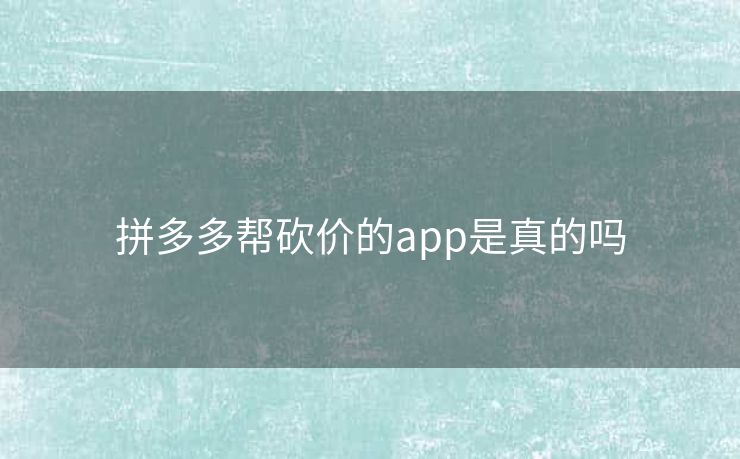 拼多多帮砍价的app是真的吗