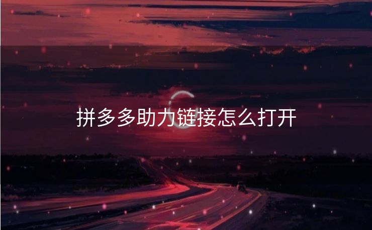 拼多多助力链接怎么打开