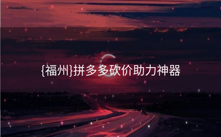 {福州}拼多多砍价助力神器