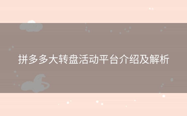 拼多多大转盘活动平台介绍及解析