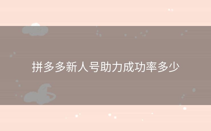 拼多多新人号助力成功率多少