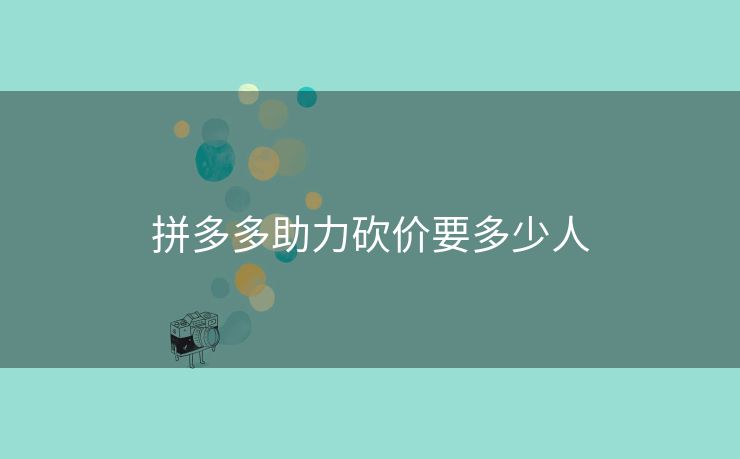 拼多多助力砍价要多少人