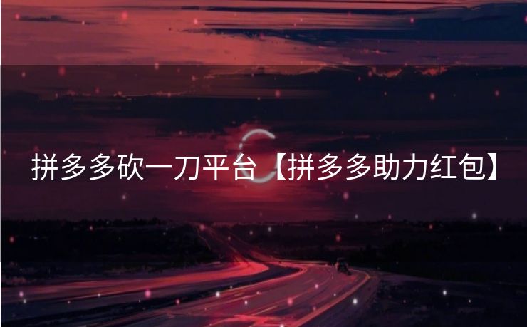 拼多多砍一刀平台【拼多多助力红包】