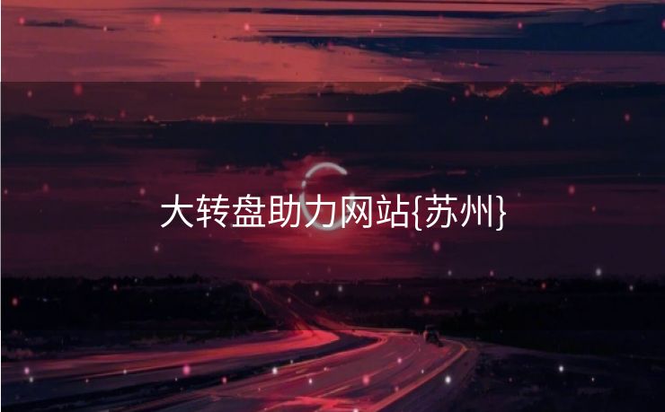 大转盘助力网站{苏州}