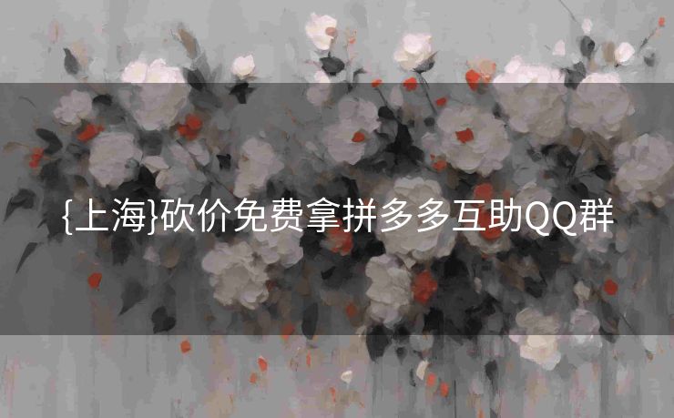 {上海}砍价免费拿拼多多互助QQ群