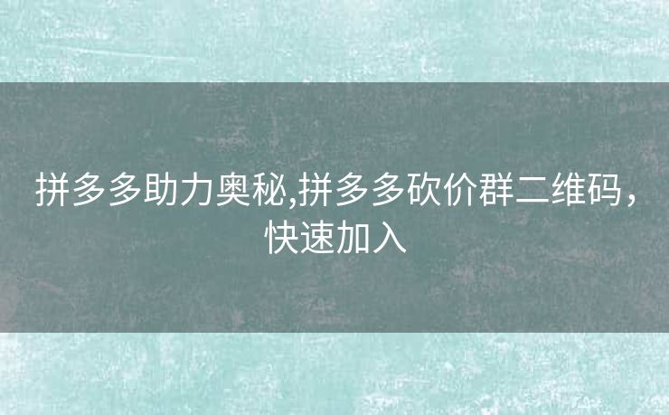 拼多多助力奥秘,拼多多砍价群二维码，快速加入
