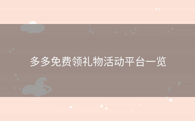 多多免费领礼物活动平台一览
