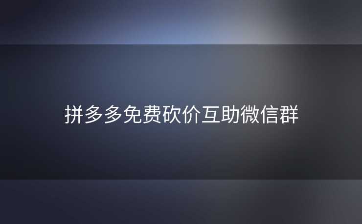 拼多多免费砍价互助微信群