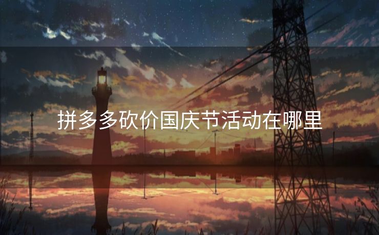 拼多多砍价国庆节活动在哪里