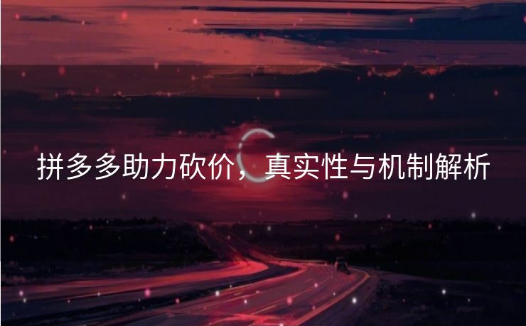 拼多多助力砍价，真实性与机制解析