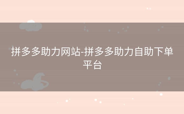 拼多多助力网站-拼多多助力自助下单平台