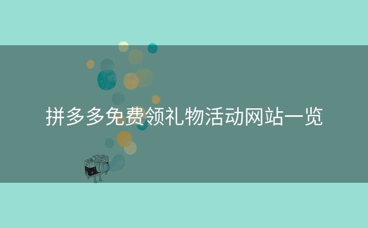 拼多多免费领礼物活动网站一览