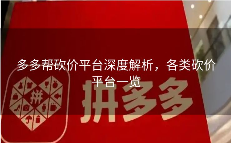 多多帮砍价平台深度解析，各类砍价平台一览