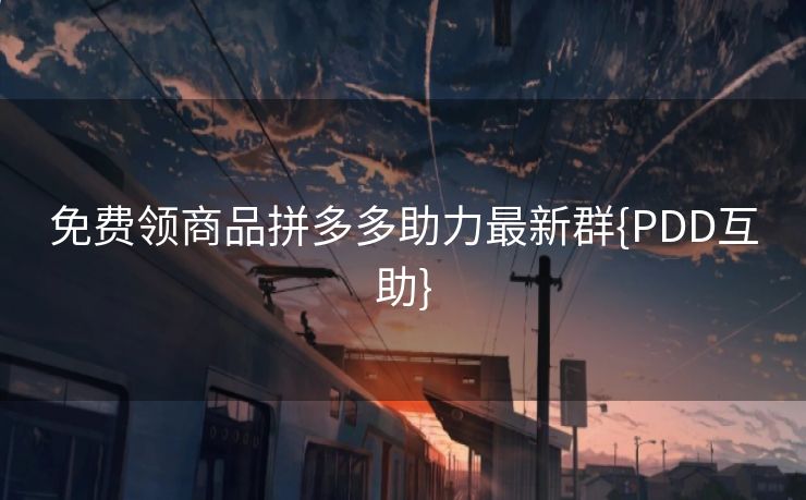 免费领商品拼多多助力最新群{PDD互助}