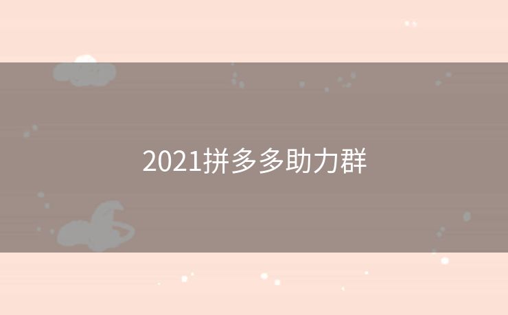 2021拼多多助力群