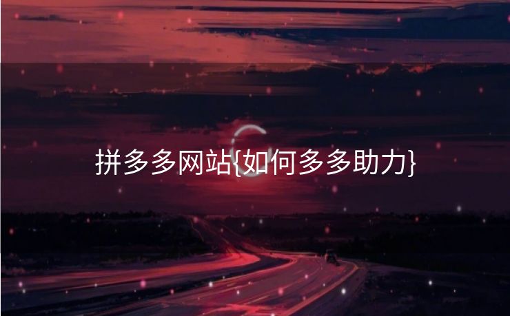 拼多多网站{如何多多助力}