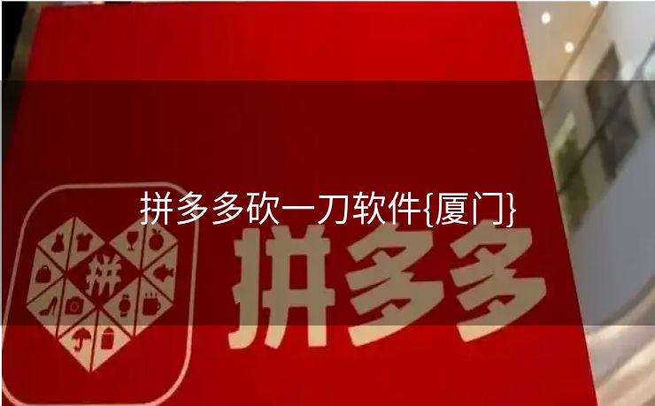 拼多多砍一刀软件{厦门}