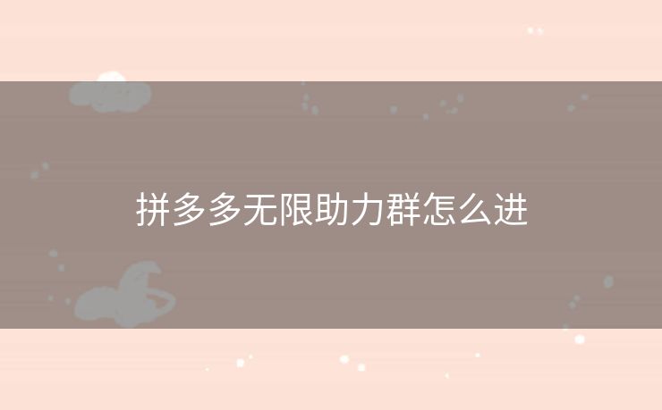 拼多多无限助力群怎么进