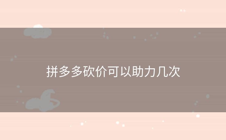 拼多多砍价可以助力几次