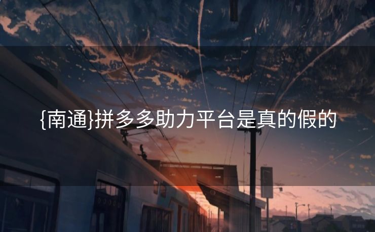 {南通}拼多多助力平台是真的假的