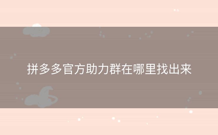 拼多多官方助力群在哪里找出来