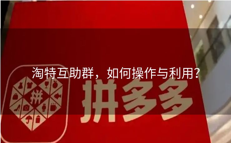 淘特互助群，如何操作与利用？