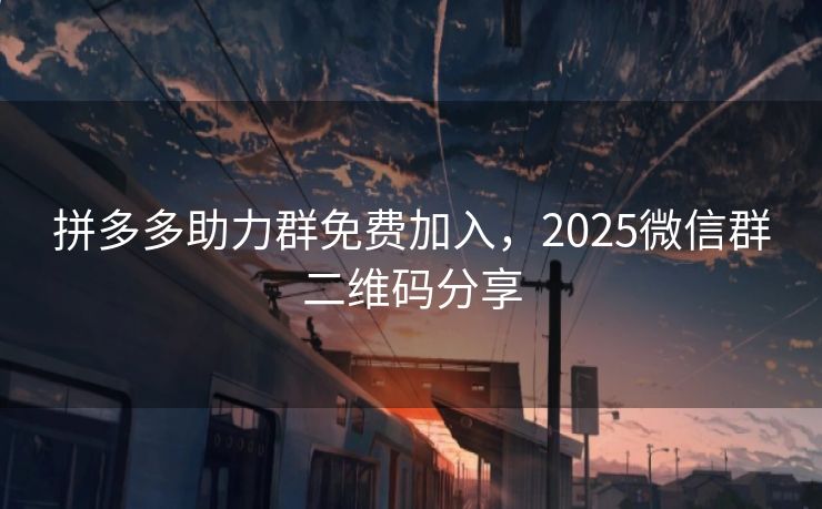 拼多多助力群免费加入，2025微信群二维码分享