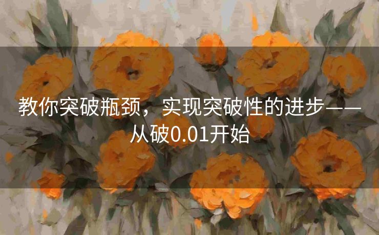 教你突破瓶颈，实现突破性的进步——从破0.01开始