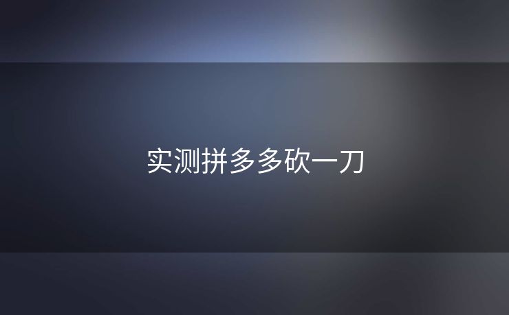 实测拼多多砍一刀