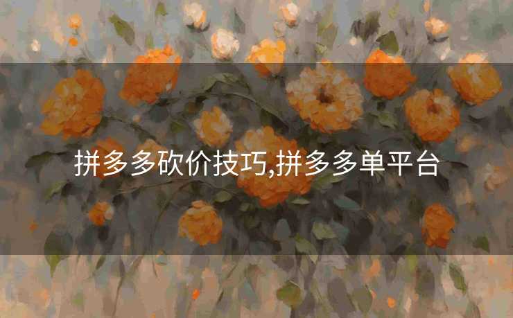 拼多多砍价技巧,拼多多单平台