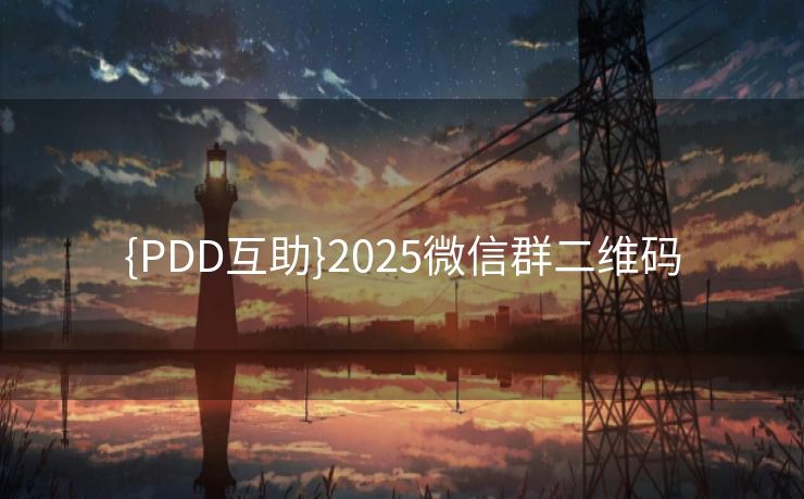 {PDD互助}2025微信群二维码
